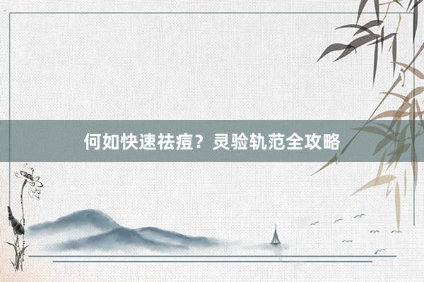 何如快速祛痘？灵验轨范全攻略